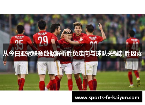 从今日亚冠联赛数据解析胜负走向与球队关键制胜因素