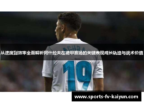 从速度到效率全面解析阿什拉夫在德甲赛场的关键表现成长轨迹与战术价值