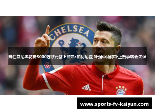 拜仁慕尼黑花费5000万欧元签下若昂·帕利尼亚 补强中场弥补上赛季转会失误